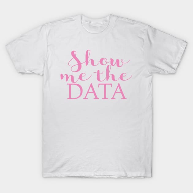 Show Me The Data T-Shirt by EtheLabelCo